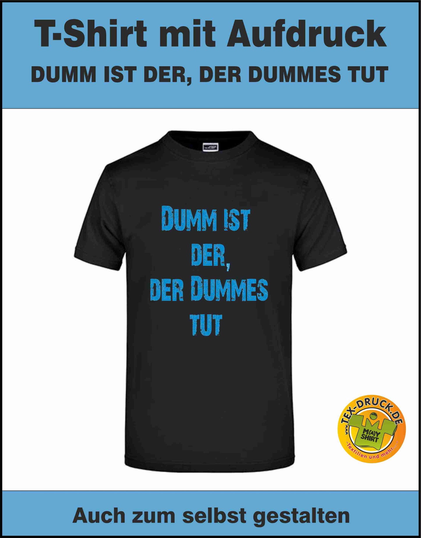 Dumm ist der, der dummes tut. T-Shirt auch zum selbst gestalten bei tex-druck.de