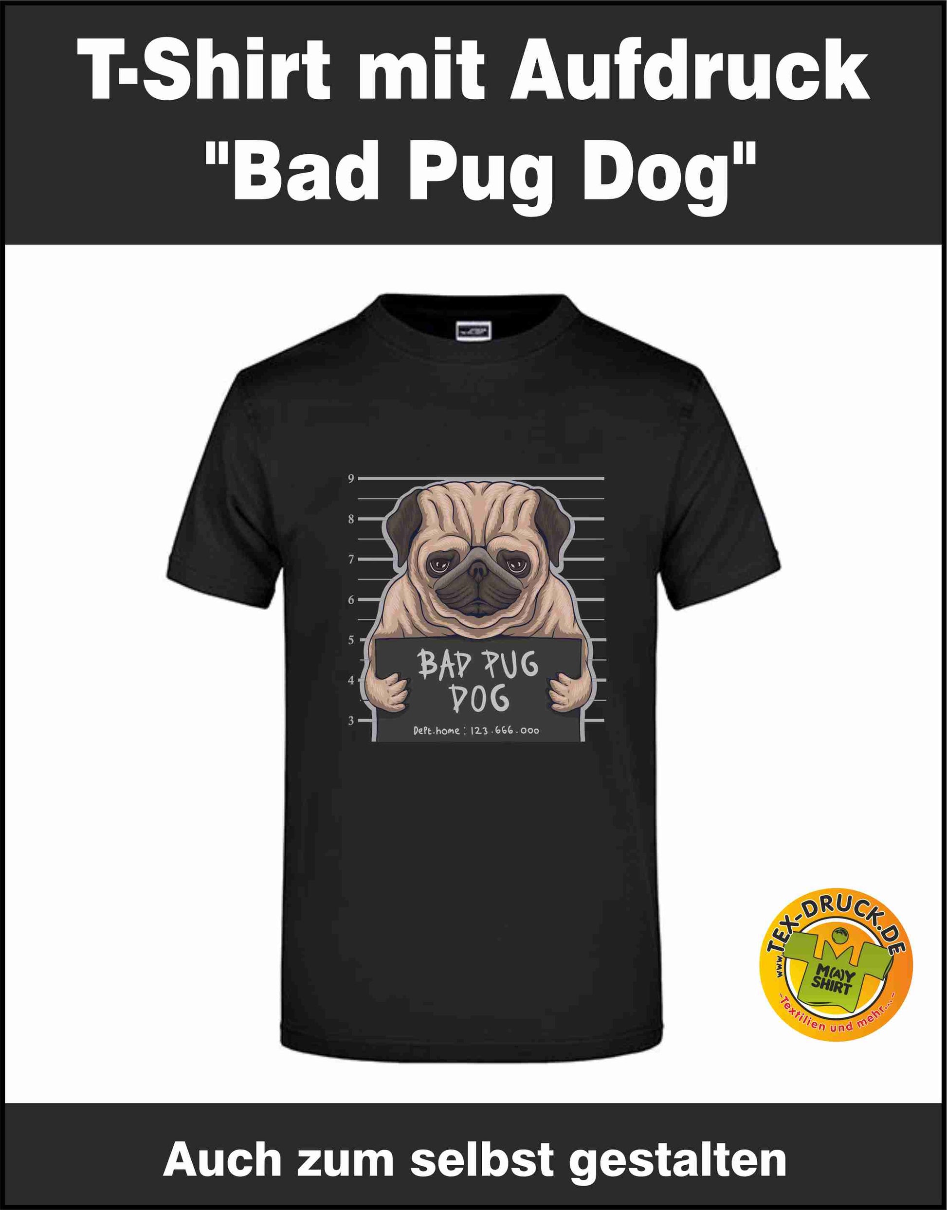 Bad Pug Dog T-Shirt auch zum selbst gestalten bei tex-druck.de