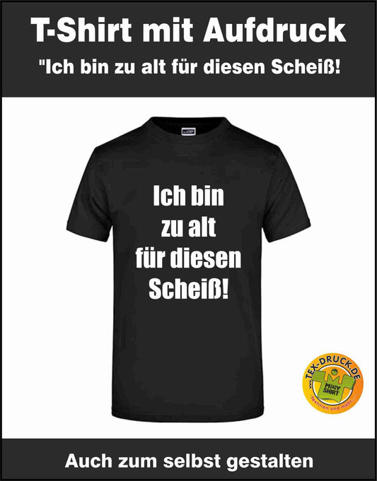 Ich bin zu alt für diesen Scheiß  T-Shirt auch zum selbst gestalten bei tex-druck.de