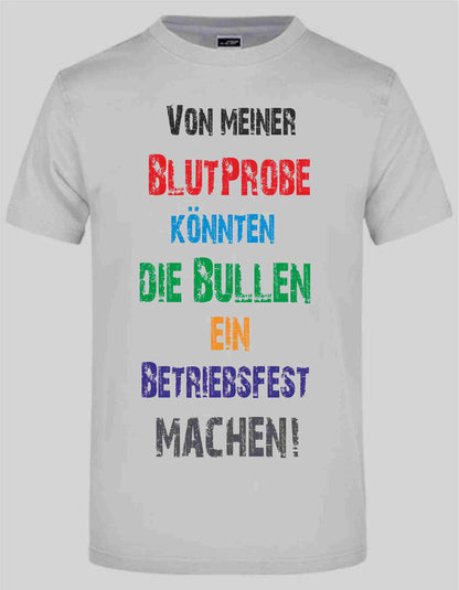 T-Shirt mit Aufdruck "Von meiner Blutprobe könnten die Bullen ein Betriebsfest machen"